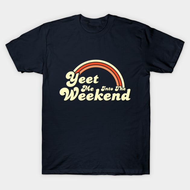 Yeet Me Into The Weekend T-Shirt by Justsmilestupid